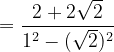 \dpi{120} = \frac{2+2\sqrt{2}}{1^2-(\sqrt{2})^2}